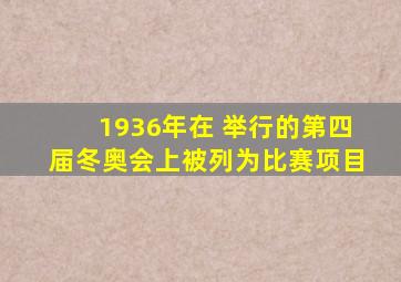 1936年在 举行的第四届冬奥会上被列为比赛项目